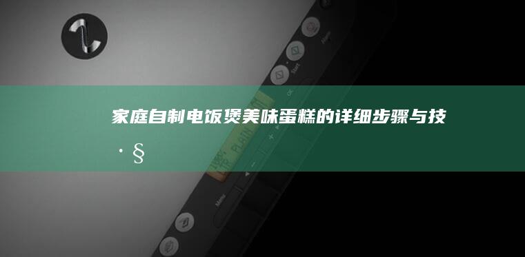 家庭自制电饭煲美味蛋糕的详细步骤与技巧